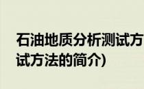 石油地质分析测试方法(关于石油地质分析测试方法的简介)