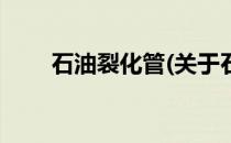 石油裂化管(关于石油裂化管的简介)
