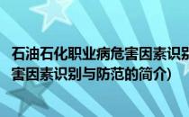 石油石化职业病危害因素识别与防范(关于石油石化职业病危害因素识别与防范的简介)