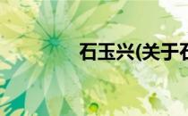 石玉兴(关于石玉兴的简介)