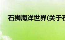 石狮海洋世界(关于石狮海洋世界的简介)