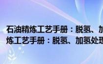 石油精炼工艺手册：脱氢、加氢处理与氢化工艺(关于石油精炼工艺手册：脱氢、加氢处理与氢化工艺的简介)