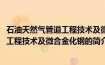 石油天然气管道工程技术及微合金化钢(关于石油天然气管道工程技术及微合金化钢的简介)