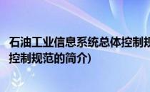 石油工业信息系统总体控制规范(关于石油工业信息系统总体控制规范的简介)