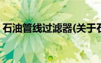 石油管线过滤器(关于石油管线过滤器的简介)