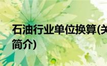 石油行业单位换算(关于石油行业单位换算的简介)
