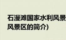 石漫滩国家水利风景区(关于石漫滩国家水利风景区的简介)