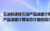 石油和液体石油产品油量计算动态计量(关于石油和液体石油产品油量计算动态计量的简介)