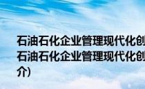 石油石化企业管理现代化创新优秀成果选编第二十六集(关于石油石化企业管理现代化创新优秀成果选编第二十六集的简介)