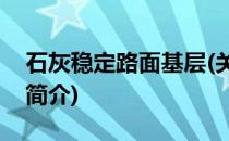 石灰稳定路面基层(关于石灰稳定路面基层的简介)
