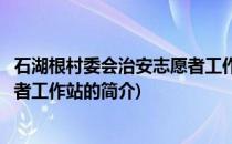 石湖根村委会治安志愿者工作站(关于石湖根村委会治安志愿者工作站的简介)