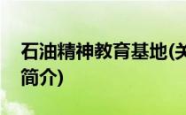 石油精神教育基地(关于石油精神教育基地的简介)