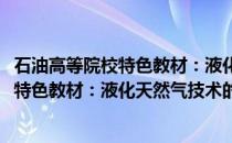 石油高等院校特色教材：液化天然气技术(关于石油高等院校特色教材：液化天然气技术的简介)