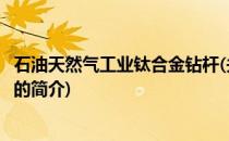 石油天然气工业钛合金钻杆(关于石油天然气工业钛合金钻杆的简介)