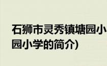 石狮市灵秀镇塘园小学(关于石狮市灵秀镇塘园小学的简介)