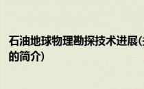 石油地球物理勘探技术进展(关于石油地球物理勘探技术进展的简介)