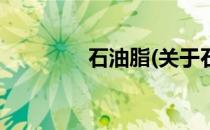 石油脂(关于石油脂的简介)