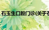 石玉生口腔门诊(关于石玉生口腔门诊的简介)
