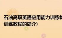 石油高职英语应用能力训练教程(关于石油高职英语应用能力训练教程的简介)