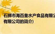 石狮市海百皇水产食品有限公司(关于石狮市海百皇水产食品有限公司的简介)