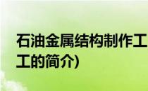石油金属结构制作工(关于石油金属结构制作工的简介)