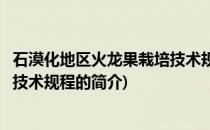 石漠化地区火龙果栽培技术规程(关于石漠化地区火龙果栽培技术规程的简介)