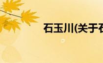 石玉川(关于石玉川的简介)