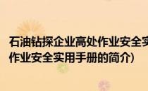 石油钻探企业高处作业安全实用手册(关于石油钻探企业高处作业安全实用手册的简介)