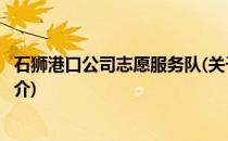 石狮港口公司志愿服务队(关于石狮港口公司志愿服务队的简介)
