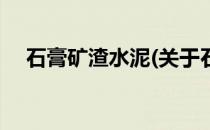 石膏矿渣水泥(关于石膏矿渣水泥的简介)