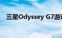三星Odyssey G7游戏显示器将立减$100