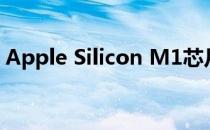 Apple Silicon M1芯片将推动Mac增长多年
