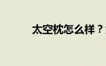 太空枕怎么样？太空枕头怎么样