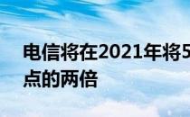 电信将在2021年将5G资本支出增加到5G站点的两倍