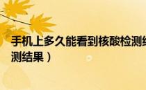 手机上多久能看到核酸检测结果（手机上多久能查出核酸检测结果）