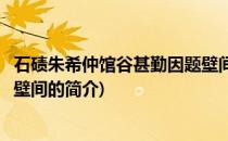 石碛朱希仲馆谷甚勤因题壁间(关于石碛朱希仲馆谷甚勤因题壁间的简介)