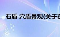 石盾 穴盾景观(关于石盾 穴盾景观的简介)