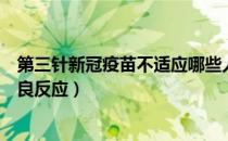第三针新冠疫苗不适应哪些人（新冠疫苗第三针加强针的不良反应）