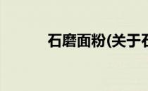 石磨面粉(关于石磨面粉的简介)