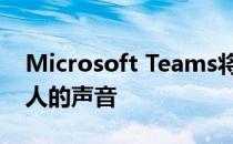 Microsoft Teams将使用户更轻松地阻止烦人的声音