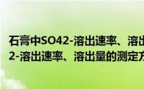 石膏中SO42-溶出速率、溶出量的测定方法(关于石膏中SO42-溶出速率、溶出量的测定方法的简介)