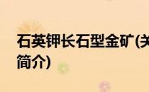 石英钾长石型金矿(关于石英钾长石型金矿的简介)