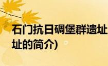 石门抗日碉堡群遗址(关于石门抗日碉堡群遗址的简介)