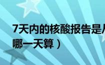 7天内的核酸报告是从哪天算起（7日核酸从哪一天算）