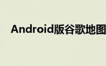 Android版谷歌地图正式获得暗模式支持