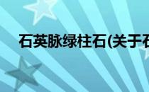 石英脉绿柱石(关于石英脉绿柱石的简介)