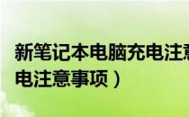 新笔记本电脑充电注意事项（新笔记本电脑充电注意事项）
