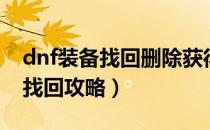 dnf装备找回删除获得物品填什么（dnf装备找回攻略）