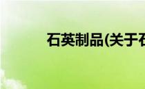 石英制品(关于石英制品的简介)