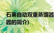 石英自动双重蒸馏器(关于石英自动双重蒸馏器的简介)